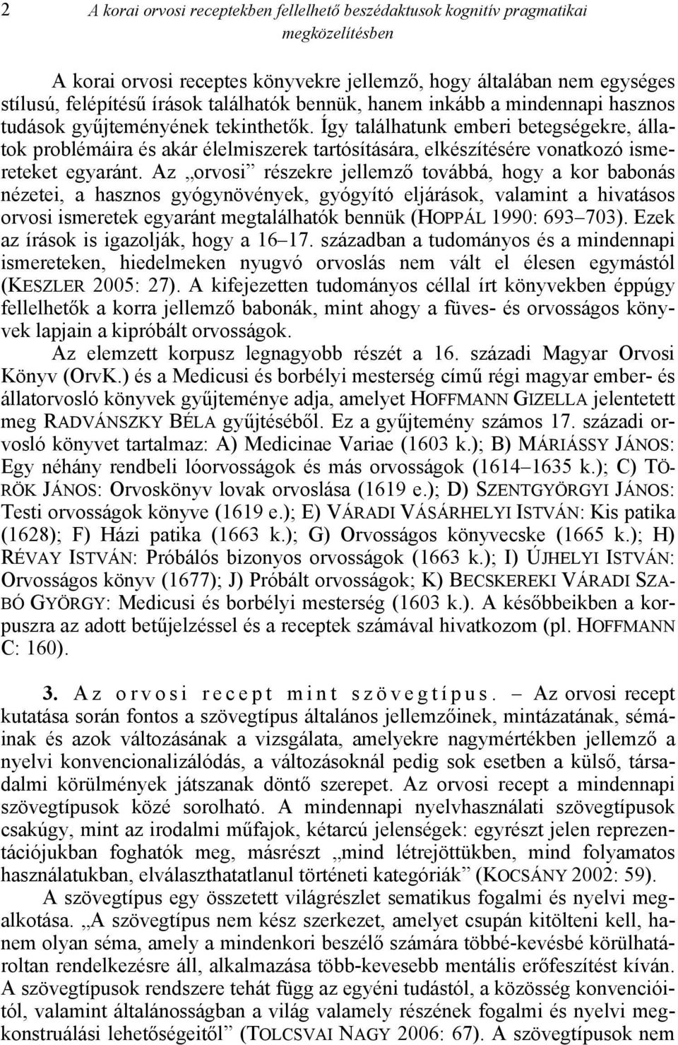 Így találhatunk emberi betegségekre, állatok problémáira és akár élelmiszerek tartósítására, elkészítésére vonatkozó ismereteket egyaránt.