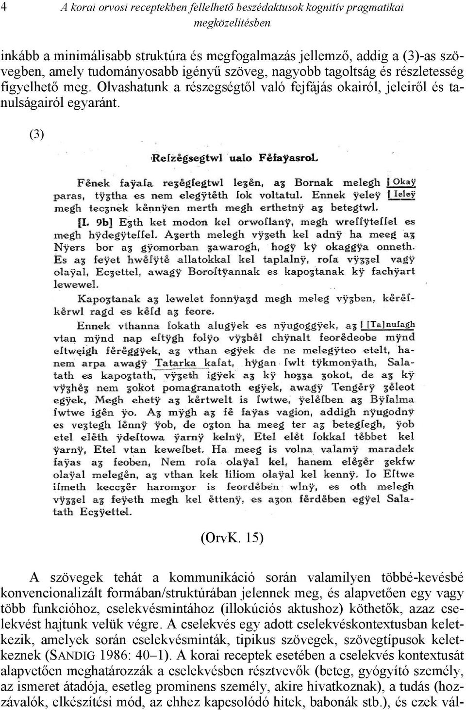 15) A szövegek tehát a kommunikáció során valamilyen többé-kevésbé konvencionalizált formában/struktúrában jelennek meg, és alapvetően egy vagy több funkcióhoz, cselekvésmintához (illokúciós