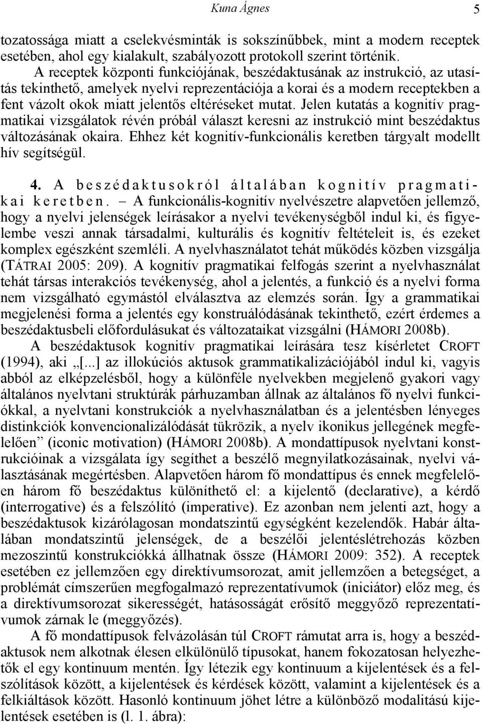 mutat. Jelen kutatás a kognitív pragmatikai vizsgálatok révén próbál választ keresni az instrukció mint beszédaktus változásának okaira.