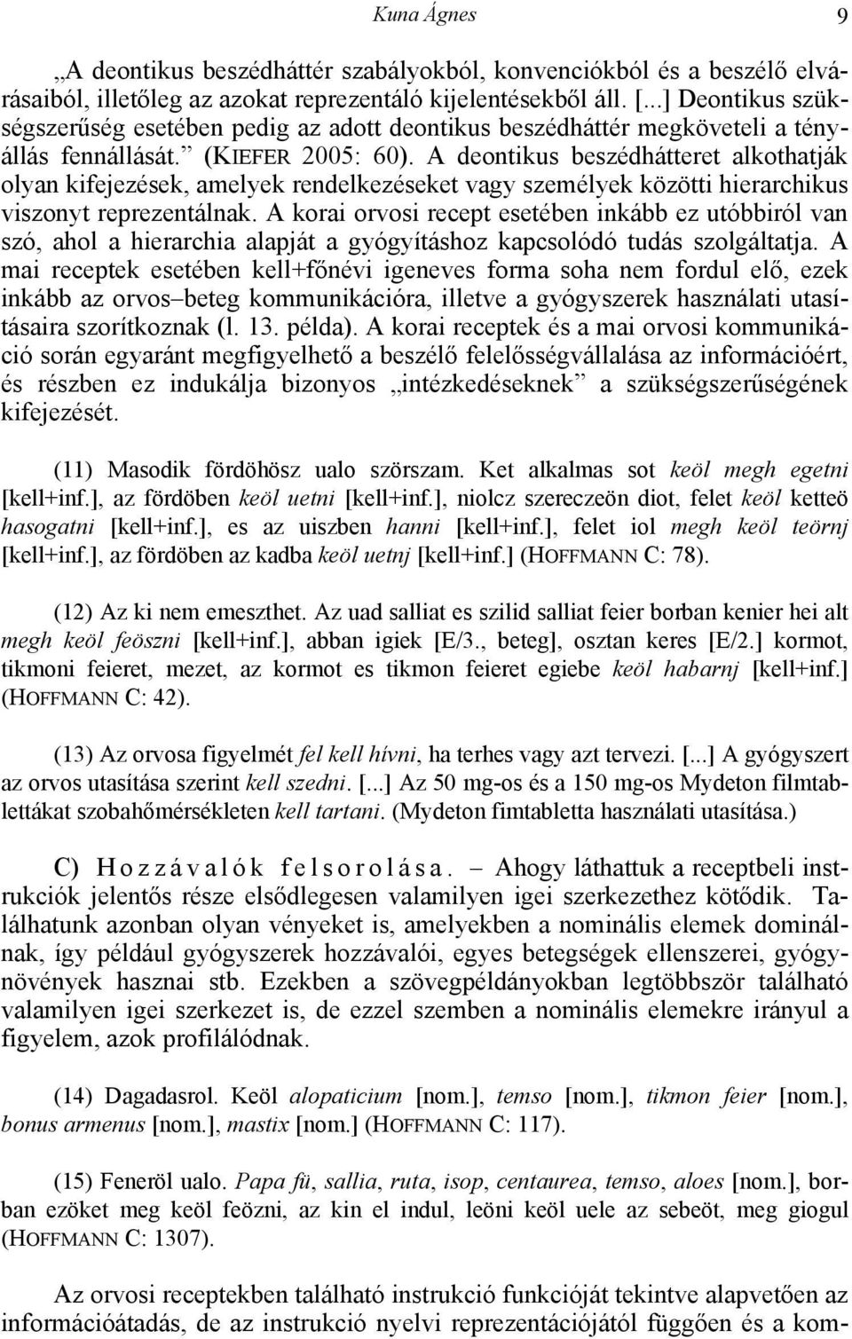 A deontikus beszédhátteret alkothatják olyan kifejezések, amelyek rendelkezéseket vagy személyek közötti hierarchikus viszonyt reprezentálnak.