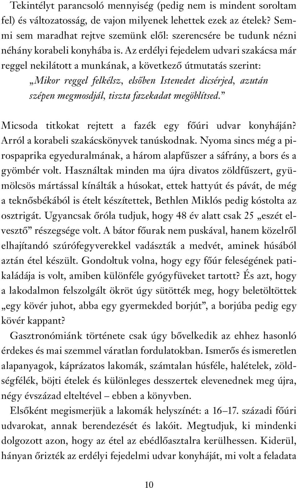 Az erdélyi fejedelem udvari szakácsa már reggel nekilátott a munkának, a következő útmutatás szerint: Mikor reggel felkélsz, elsőben Istenedet dicsérjed, azután szépen megmosdjál, tiszta fazekadat