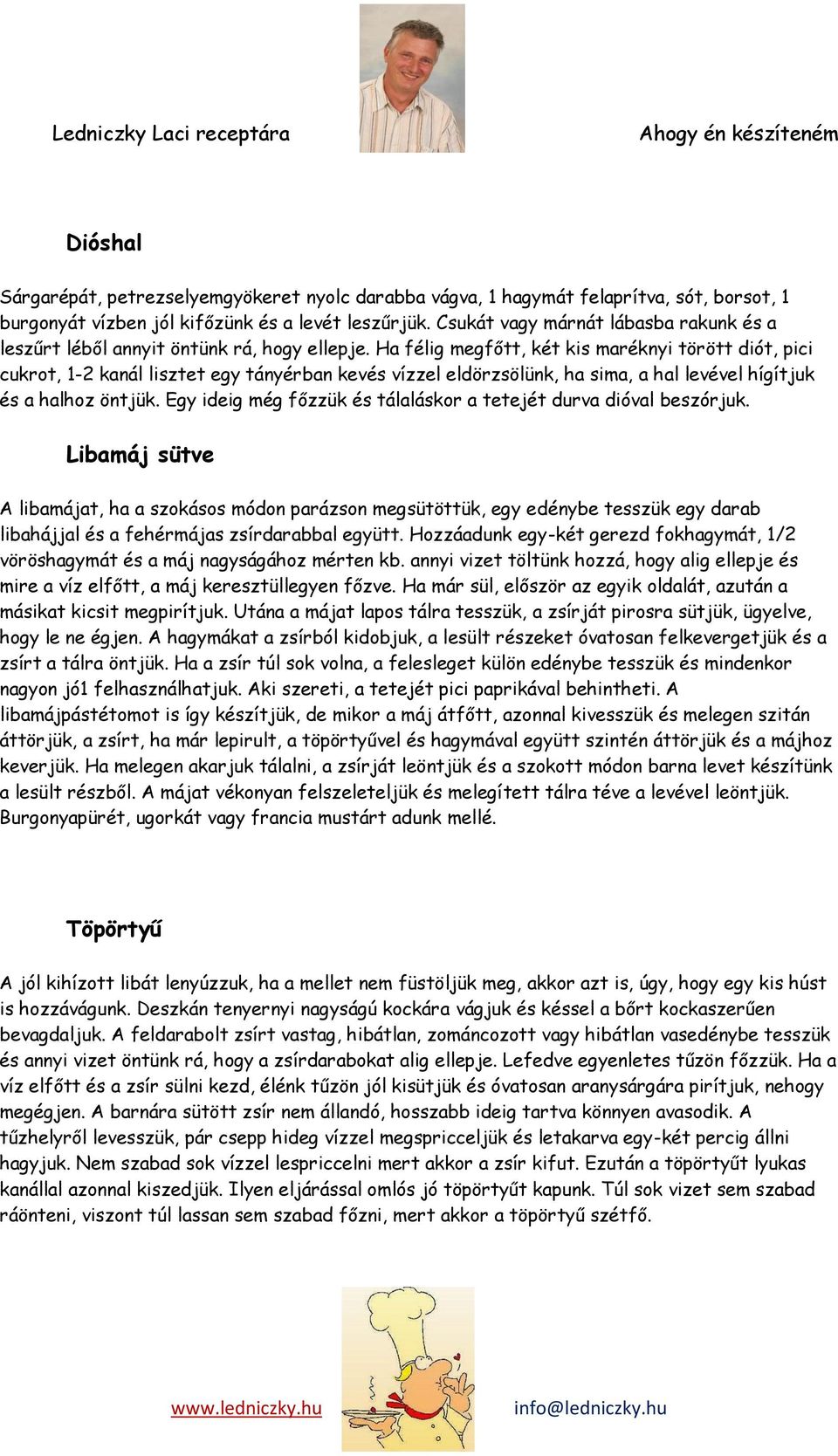 Ha félig megfőtt, két kis maréknyi törött diót, pici cukrot, 1-2 kanál lisztet egy tányérban kevés vízzel eldörzsölünk, ha sima, a hal levével hígítjuk és a halhoz öntjük.