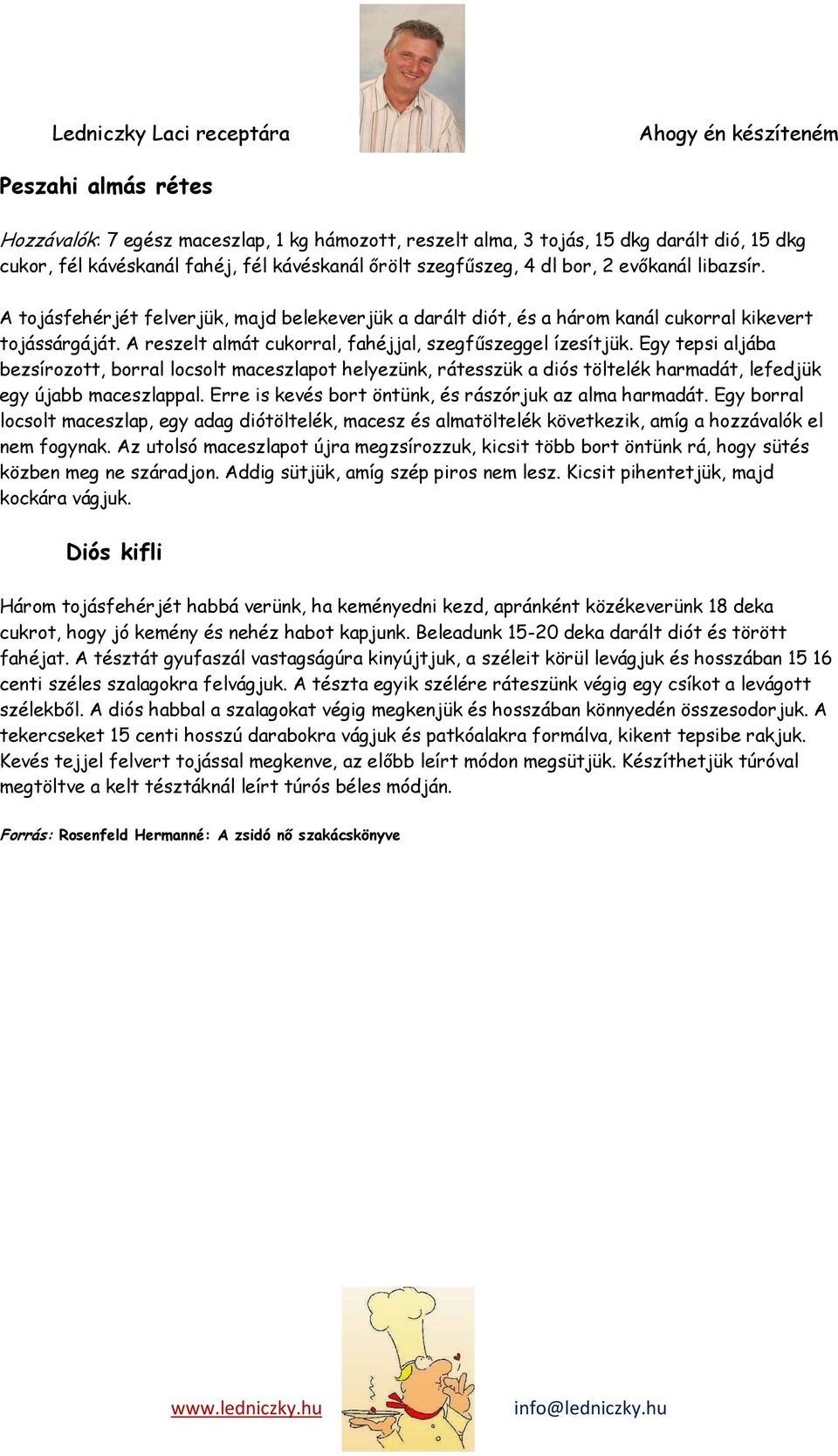Egy tepsi aljába bezsírozott, borral locsolt maceszlapot helyezünk, rátesszük a diós töltelék harmadát, lefedjük egy újabb maceszlappal. Erre is kevés bort öntünk, és rászórjuk az alma harmadát.
