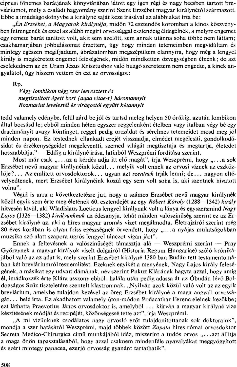orvossággal esztendeig éldegélnék, a melyre engemet egy remete barát tanított volt, akit sem azelőtt, sem annak utánna soha többé nem láttam; csakhamarjában jobbulásomat érzettem, úgy hogy minden