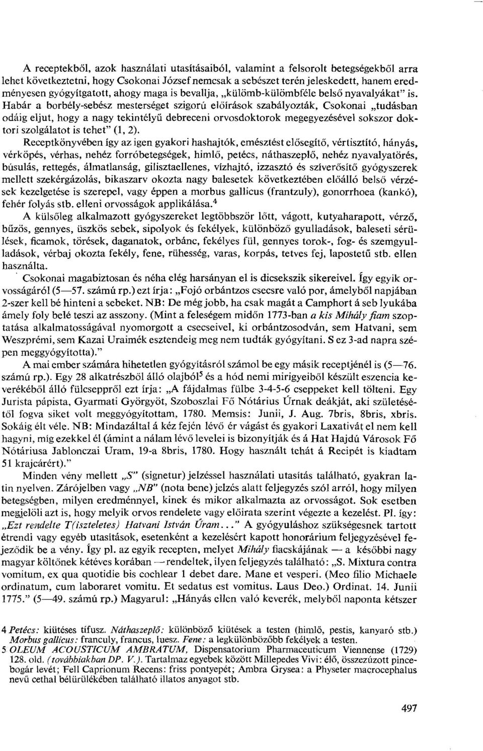 Habár a borbély-sebész mesterséget szigorú előírások szabályozták, Csokonai tudásban odáig eljut, hogy a nagy tekintélyű debreceni orvosdoktorok megegyezésével sokszor doktori szolgálatot is tehet"