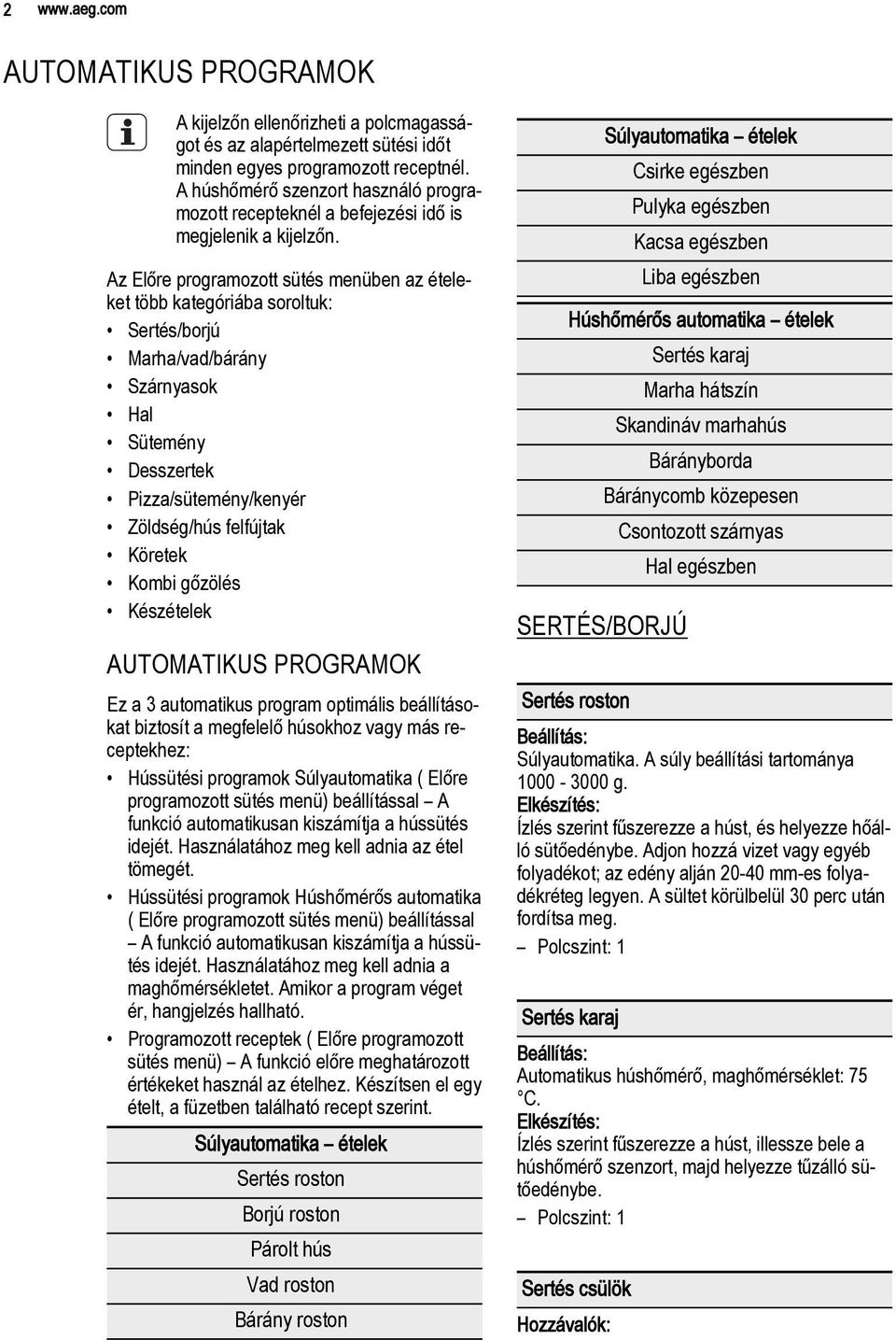 Az Előre programozott sütés menüben az ételeket több kategóriába soroltuk: Sertés/borjú Marha/vad/bárány Szárnyasok Hal Sütemény Desszertek Pizza/sütemény/kenyér Zöldség/hús felfújtak Köretek Kombi