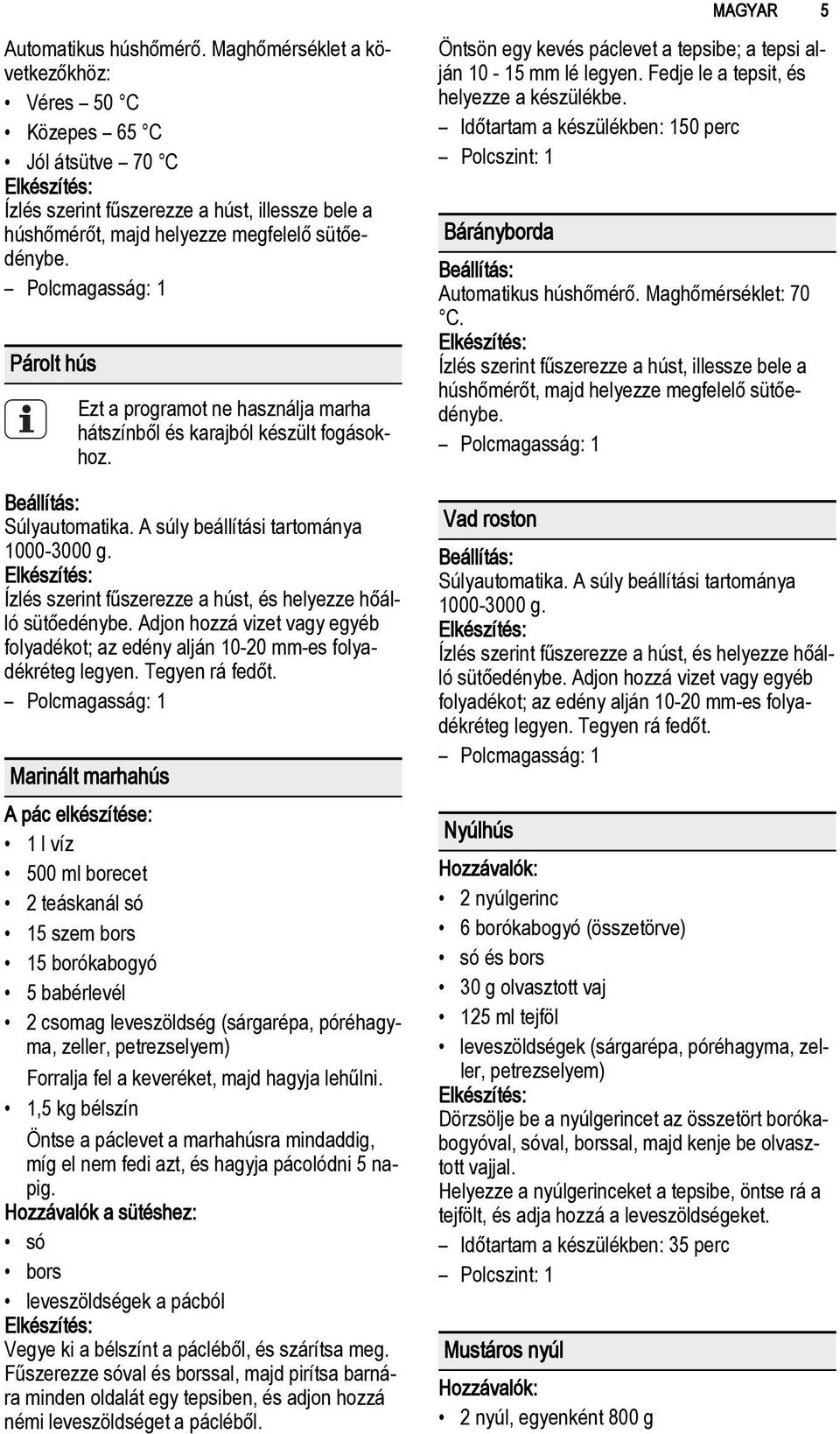 Polcmagasság: 1 Párolt hús Ezt a programot ne használja marha hátszínből és karajból készült fogásokhoz. Súlyautomatika. A súly beállítási tartománya 1000-3000 g.