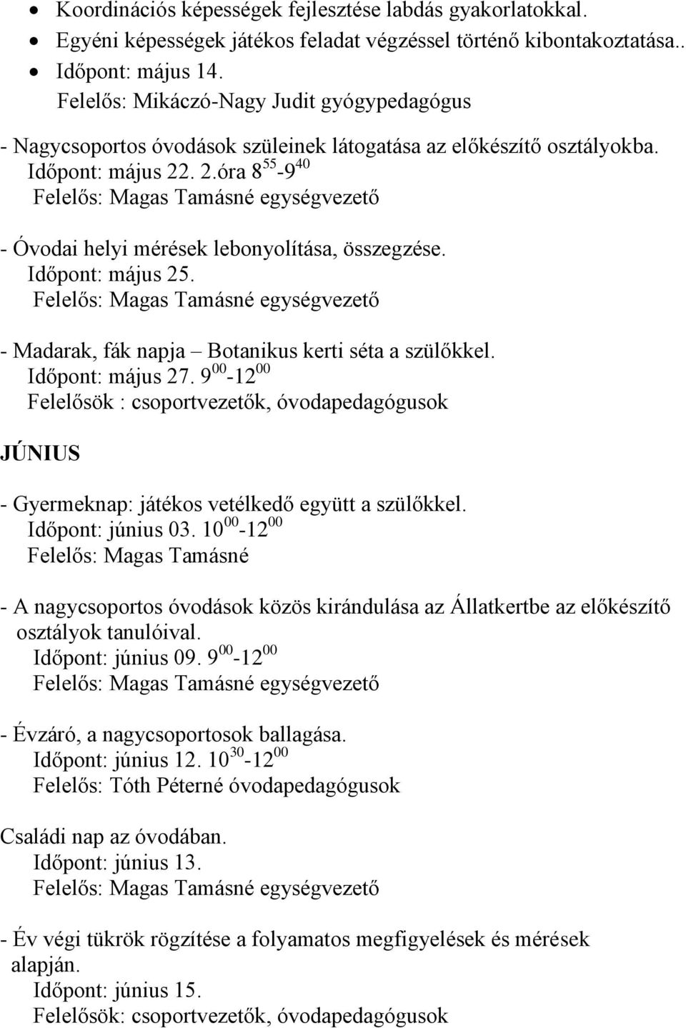 . 2.óra 8 55-9 40 Felelős: Magas Tamásné - Óvodai helyi mérések lebonyolítása, összegzése. Időpont: május 25. Felelős: Magas Tamásné - Madarak, fák napja Botanikus kerti séta a szülőkkel.