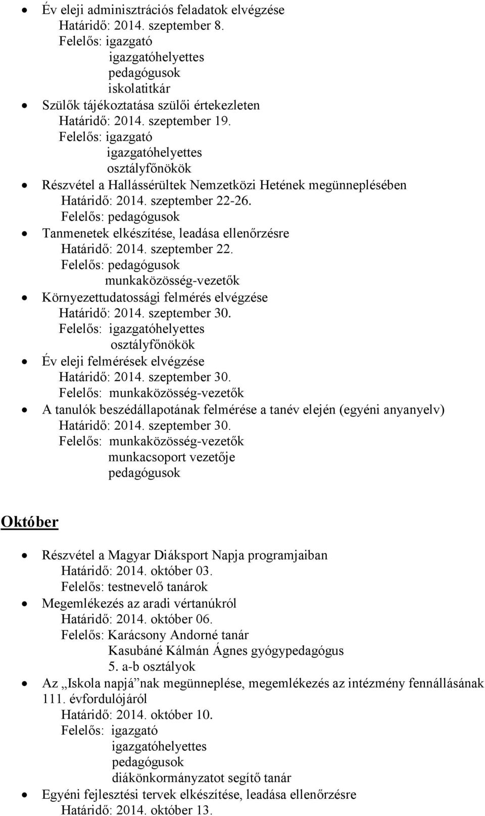 Felelős: munkaközösség-vezetők Környezettudatossági felmérés elvégzése Határidő: szeptember 30. Felelős: osztályfőnökök Év eleji felmérések elvégzése Határidő: szeptember 30.