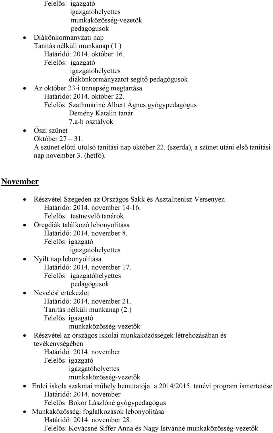 (szerda), a szünet utáni első tanítási nap november 3. (hétfő). November Részvétel Szegeden az Országos Sakk és Asztalitenisz Versenyen Határidő: november 14-16.