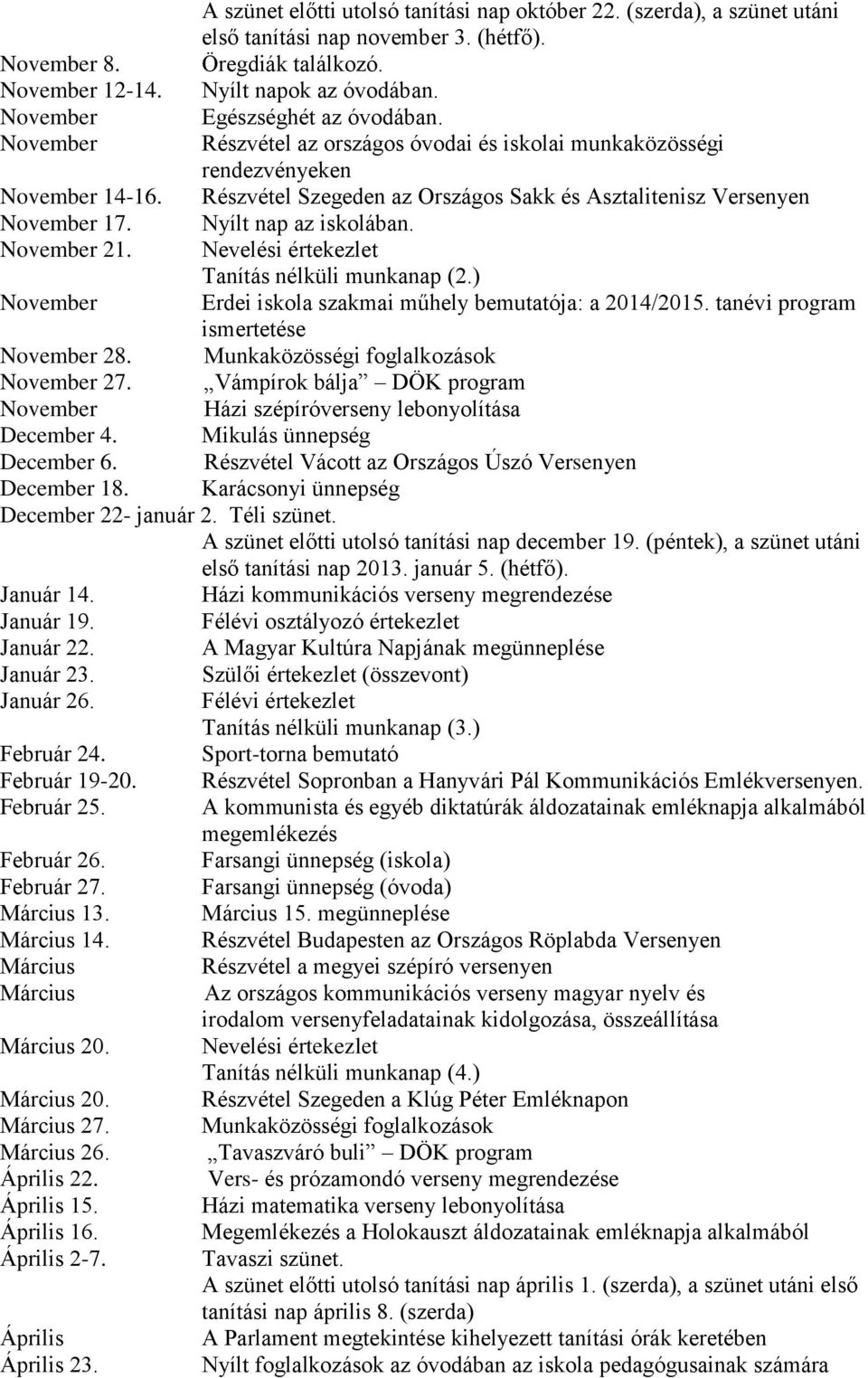 Nyílt nap az iskolában. November 21. Nevelési értekezlet Tanítás nélküli munkanap (2.) November Erdei iskola szakmai műhely bemutatója: a 2014/ tanévi program ismertetése November 28.