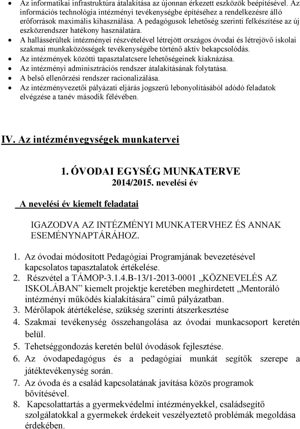 A hallássérültek intézményei részvételével létrejött országos és létrejövő iskolai szakmai munkaközösségek tevékenységébe történő aktív bekapcsolódás.