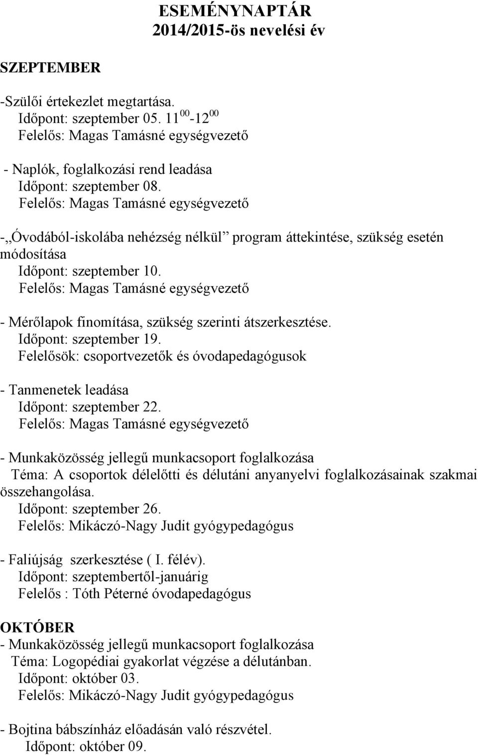 Felelős: Magas Tamásné - Mérőlapok finomítása, szükség szerinti átszerkesztése. Időpont: szeptember 19. Felelősök: csoportvezetők és óvoda - Tanmenetek leadása Időpont: szeptember 22.