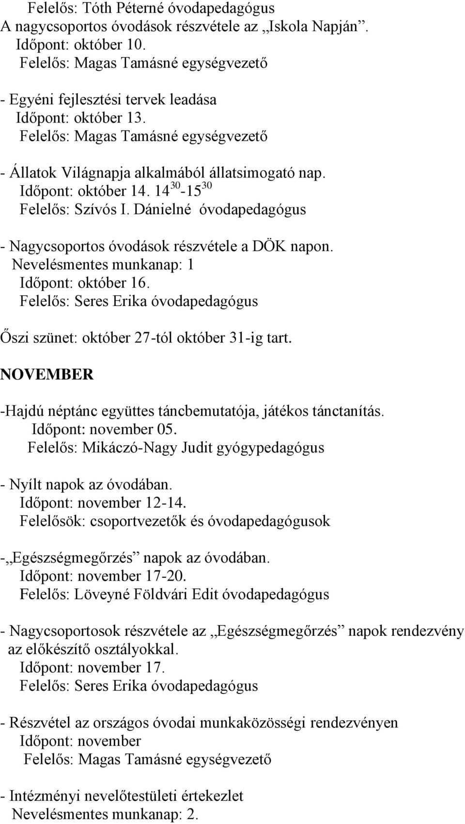 Nevelésmentes munkanap: 1 Időpont: október 16. Felelős: Seres Erika óvodapedagógus Őszi szünet: október 27-tól október 31-ig tart. NOVEMBER -Hajdú néptánc együttes táncbemutatója, játékos tánctanítás.