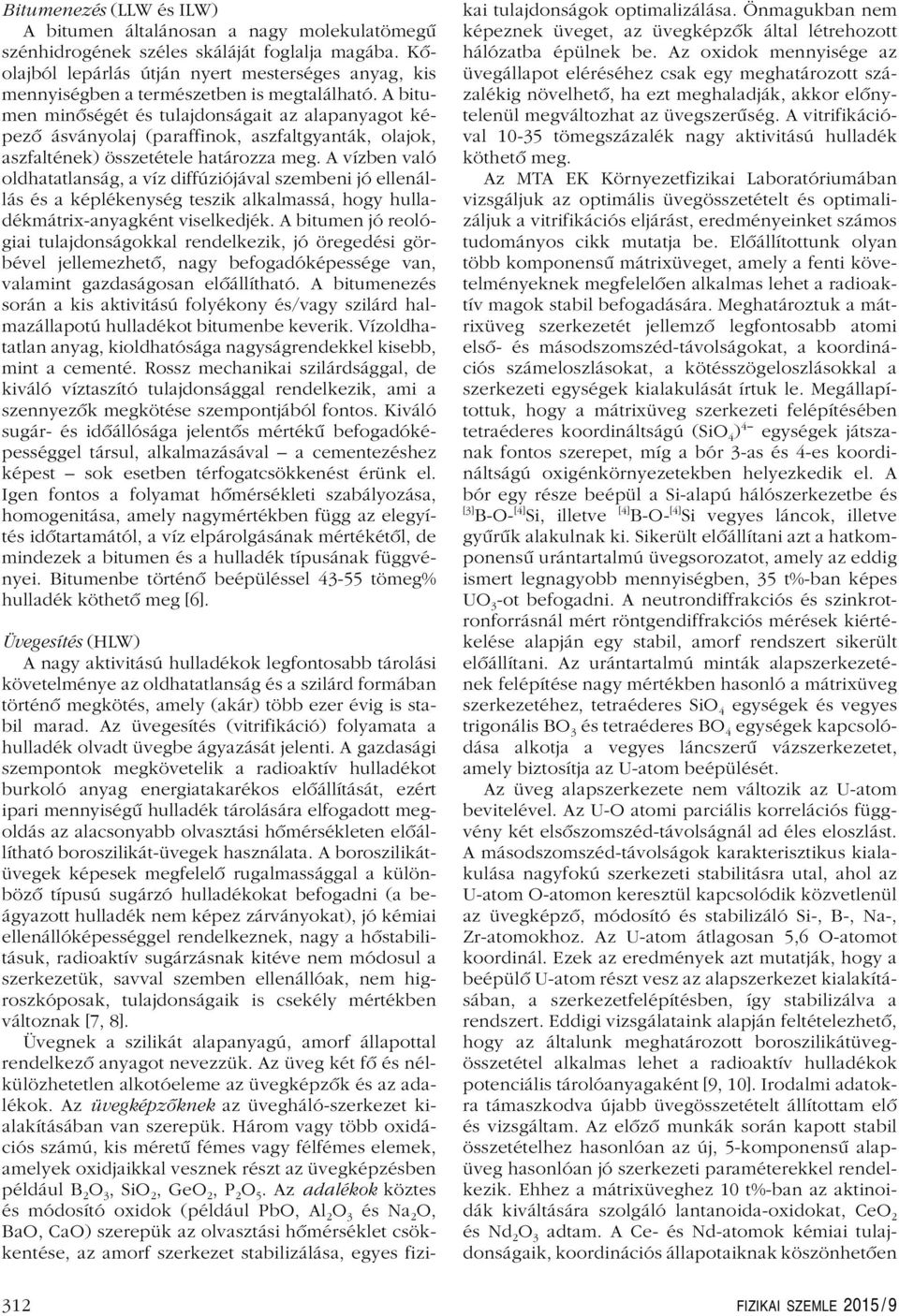 A bitumen minôségét és tulajdonságait az alapanyagot képezô ásványolaj (paraffinok, aszfaltgyanták, olajok, aszfaltének) összetétele határozza meg.