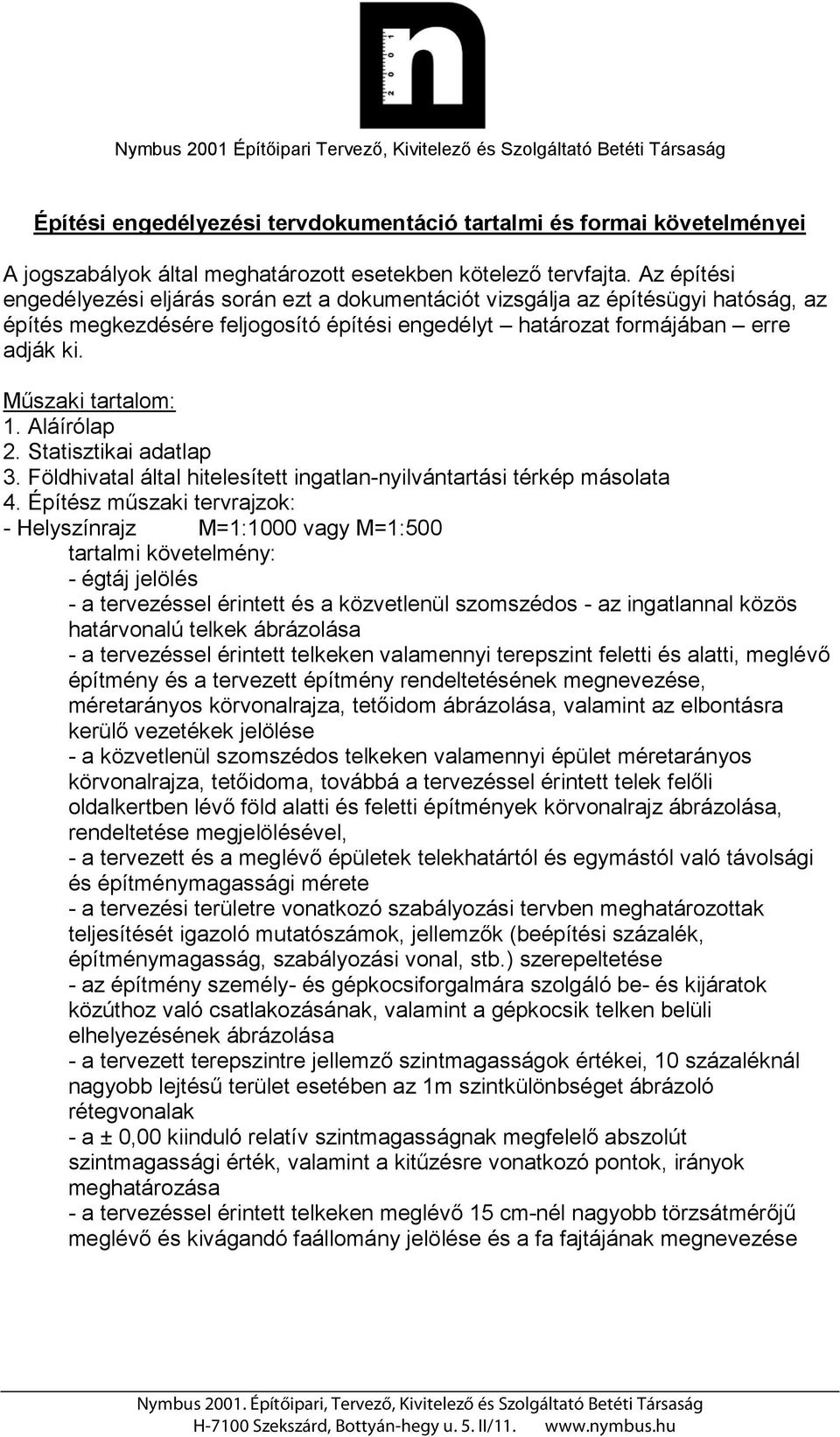 Műszaki tartalom: 1. Aláírólap 2. Statisztikai adatlap 3. Földhivatal által hitelesített ingatlan-nyilvántartási térkép másolata 4.