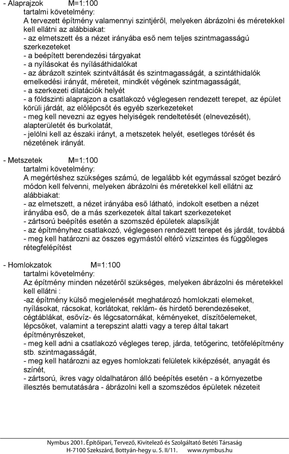 végének szintmagasságát, - a szerkezeti dilatációk helyét - a földszinti alaprajzon a csatlakozó véglegesen rendezett terepet, az épület körüli járdát, az előlépcsőt és egyéb szerkezeteket - meg kell