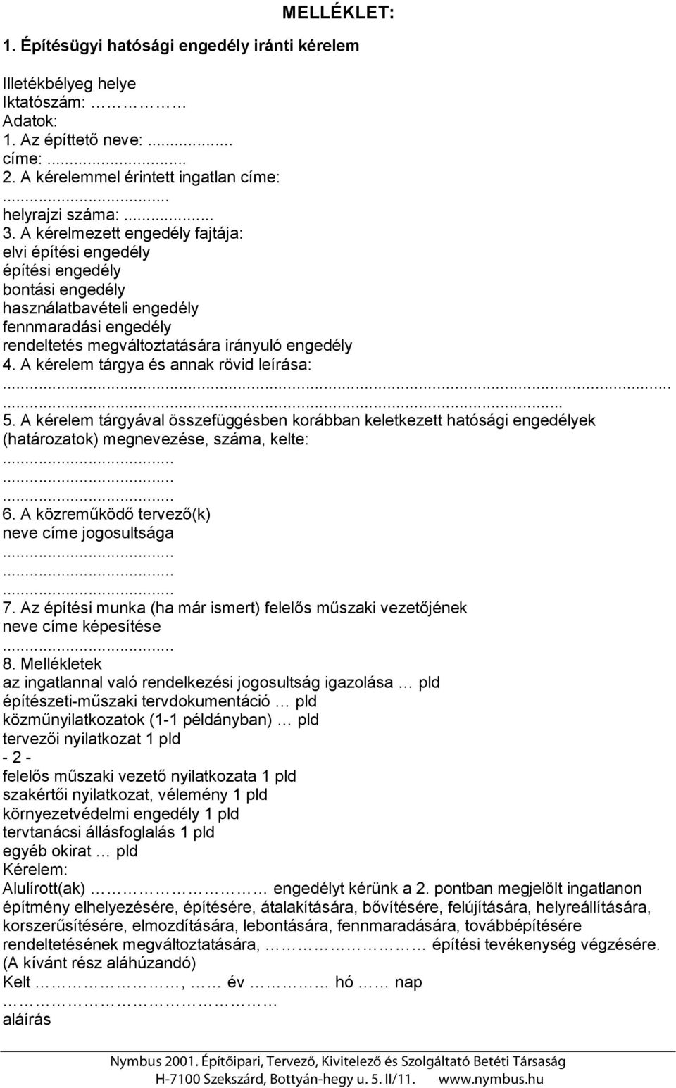 A kérelem tárgya és annak rövid leírása:...... 5. A kérelem tárgyával összefüggésben korábban keletkezett hatósági engedélyek (határozatok) megnevezése, száma, kelte: 6.