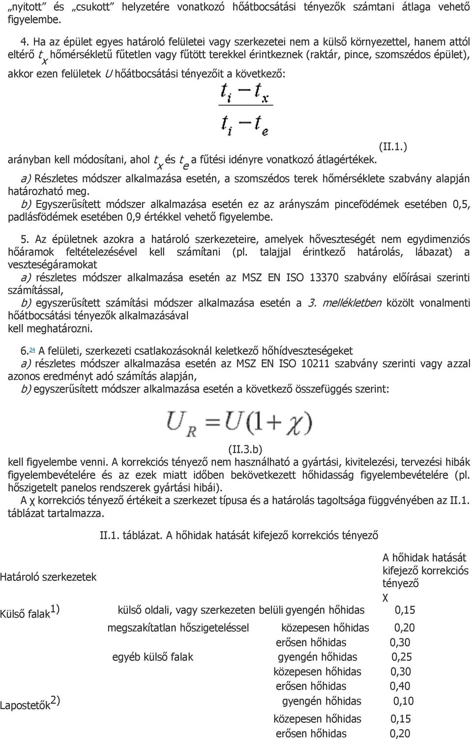 akkor ezen felületek U hőátbocsátási tényezőit a következő: (II.1.) arányban kell módosítani, ahol t x és t e a fűtési idényre vonatkozó átlagértékek.