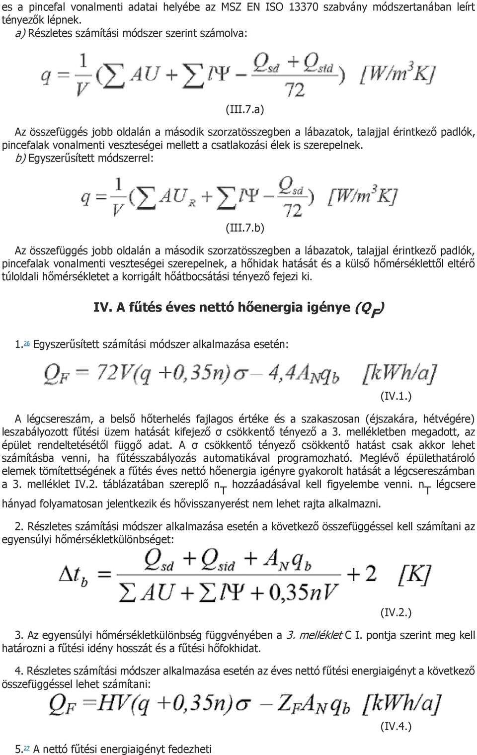 a) Az összefüggés jobb oldalán a második szorzatösszegben a lábazatok, talajjal érintkező padlók, pincefalak vonalmenti veszteségei mellett a csatlakozási élek is szerepelnek.