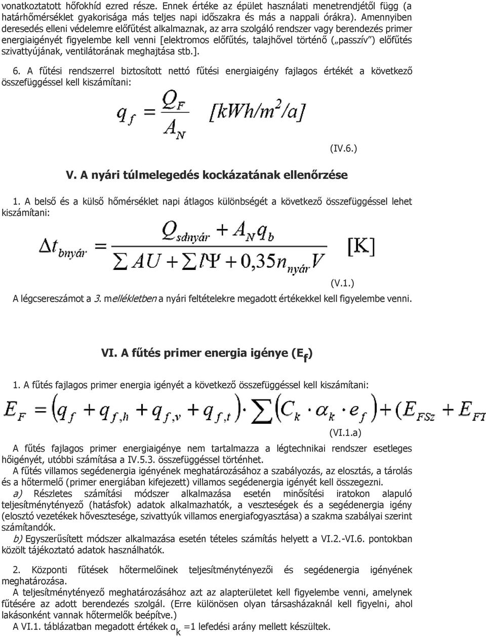 előfűtés szivattyújának, ventilátorának meghajtása stb.]. 6. A fűtési rendszerrel biztosított nettó fűtési energiaigény fajlagos értékét a következő összefüggéssel kell kiszámítani: (IV.6.) V.