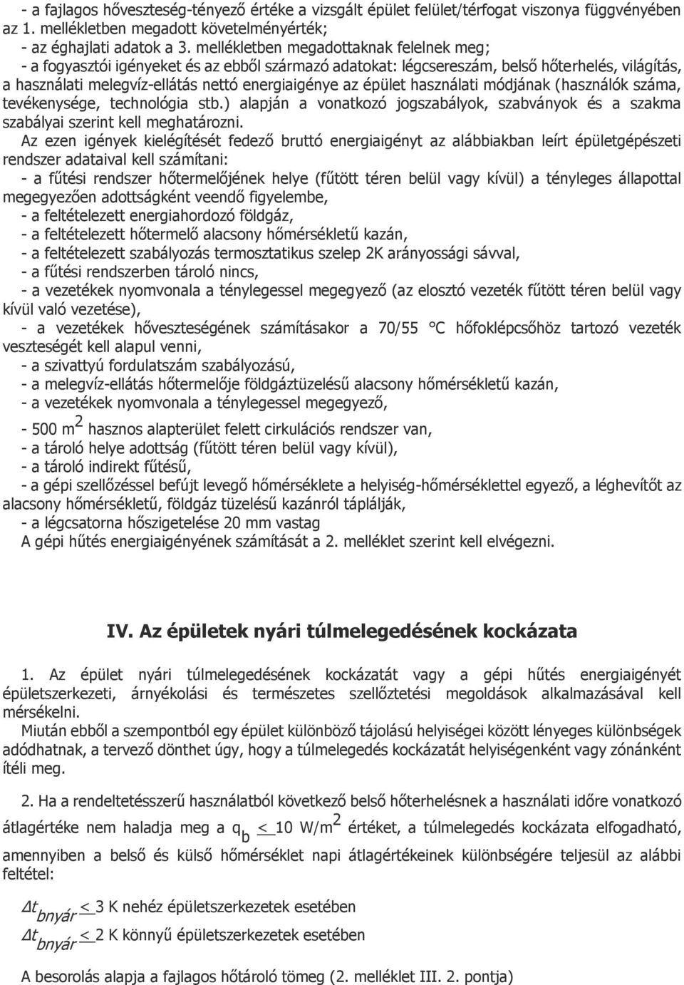 használati módjának (használók száma, tevékenysége, technológia stb.) alapján a vonatkozó jogszabályok, szabványok és a szakma szabályai szerint kell meghatározni.