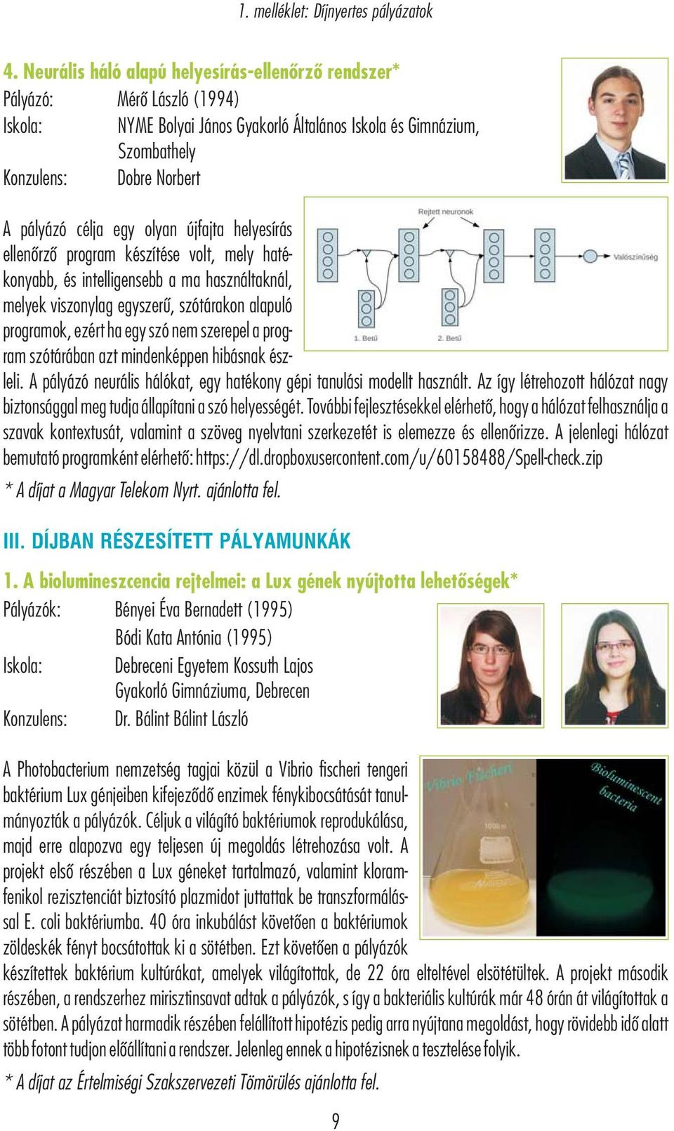 egy olyan újfajta helyesírás ellenőrző program készítése volt, mely haté- konyabb, és intelligensebb a ma használtaknál, melyek viszonylag egyszerű, szótárakon alapuló programok, ezért ha egy szó nem