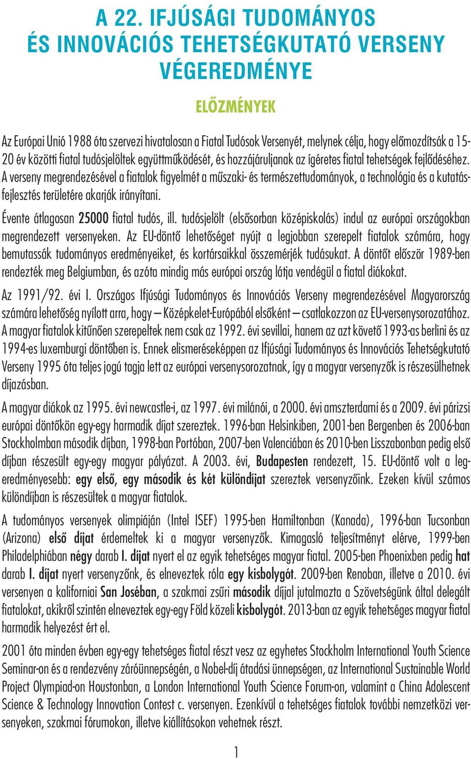 A verseny megrendezésével a fiatalok figyelmét a műszaki- és természettudományok, a technológia és a kutatásfejlesztés területére akarják irányítani. Évente átlagosan 25000 fiatal tudós, ill.