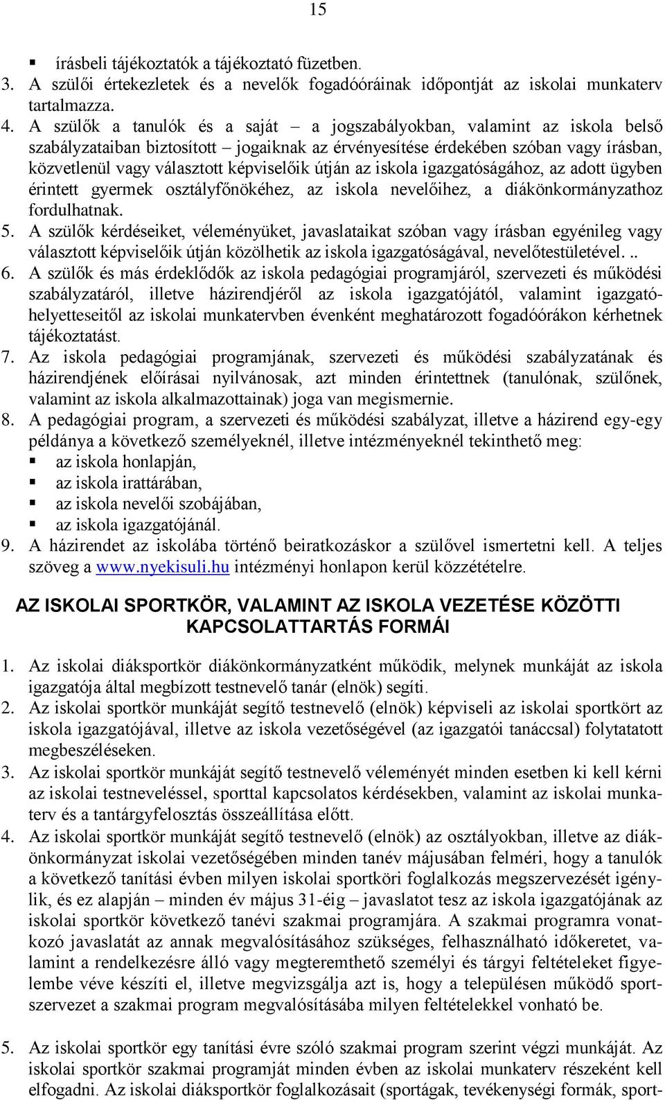 útján az iskola igazgatóságához, az adott ügyben érintett gyermek osztályfőnökéhez, az iskola nevelőihez, a diákönkormányzathoz fordulhatnak. 5.