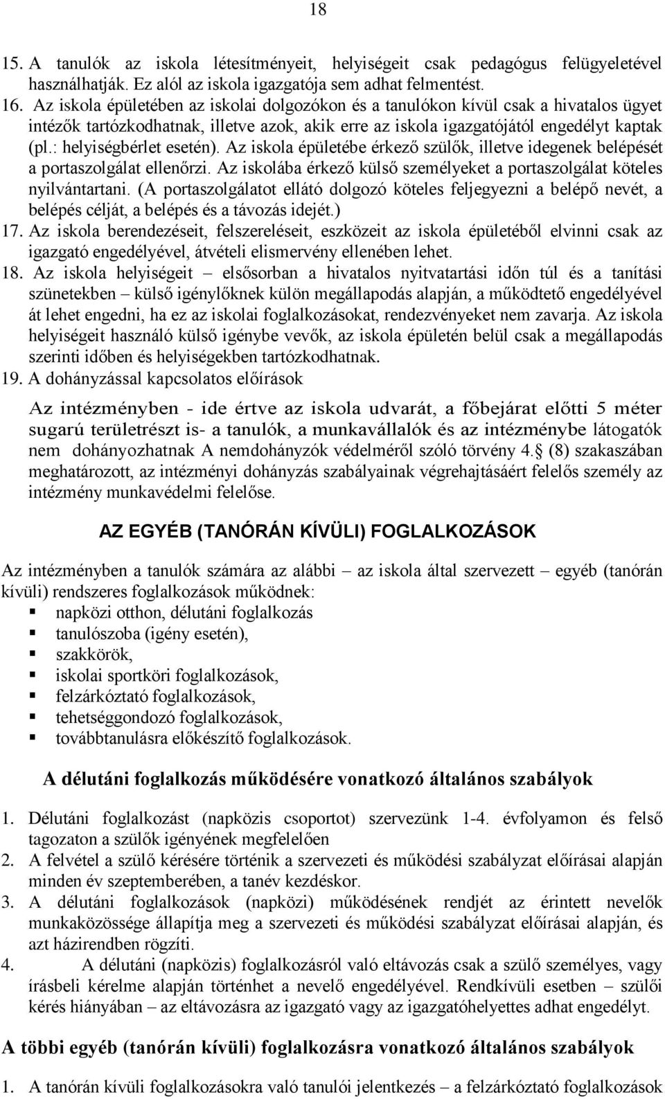 : helyiségbérlet esetén). Az iskola épületébe érkező szülők, illetve idegenek belépését a portaszolgálat ellenőrzi. Az iskolába érkező külső személyeket a portaszolgálat köteles nyilvántartani.