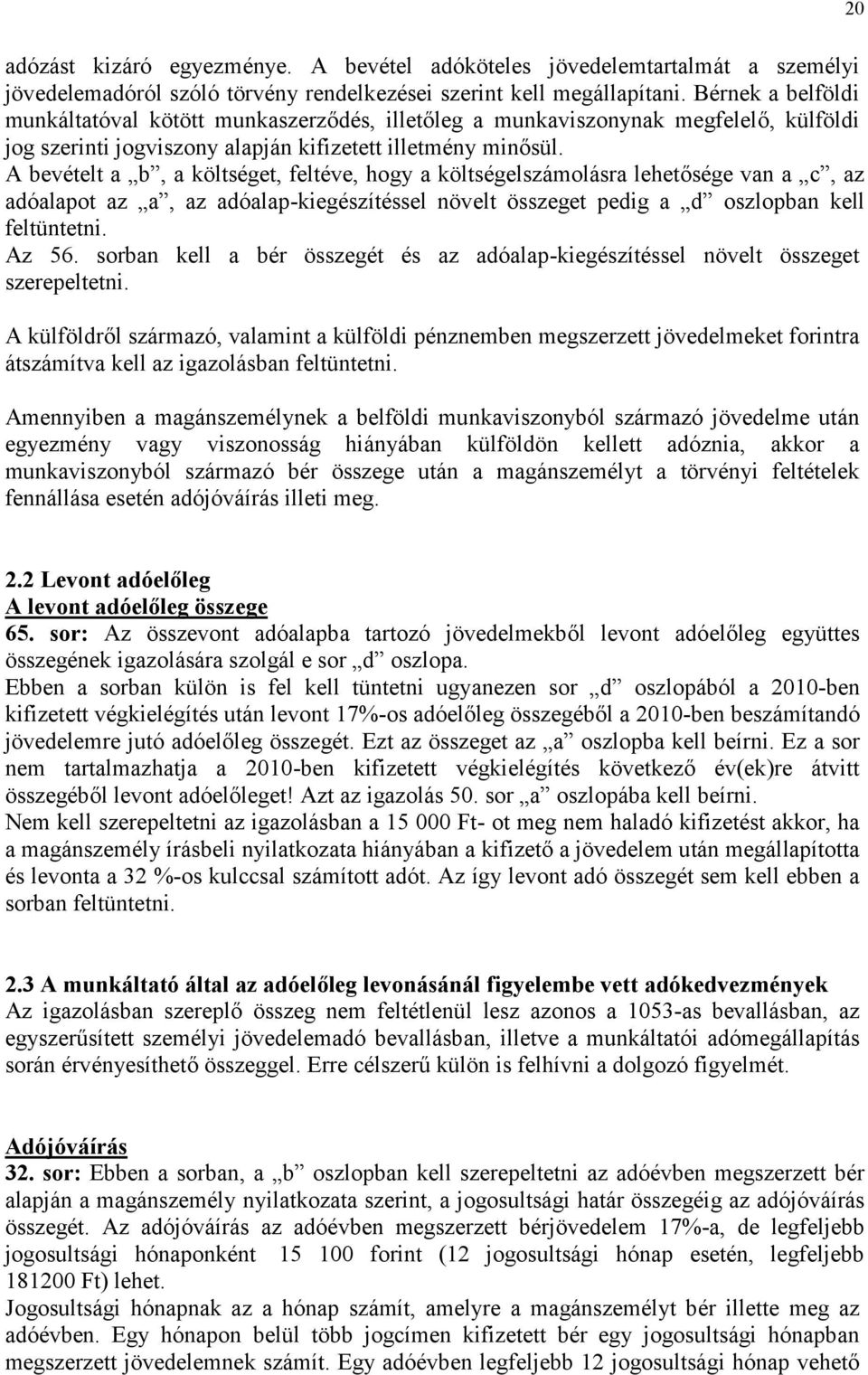 A bevételt a b, a költséget, feltéve, hogy a költségelszámolásra lehetősége van a c, az adóalapot az a, az adóalap-kiegészítéssel növelt összeget pedig a d oszlopban kell feltüntetni. Az 56.