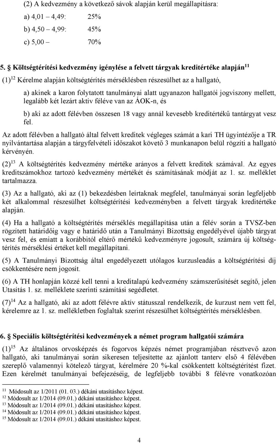 alatt ugyanazon hallgatói jogviszony mellett, legalább két lezárt aktív féléve van az ÁOK-n, és b) aki az adott félévben összesen 18 vagy annál kevesebb kreditértékű tantárgyat vesz fel.