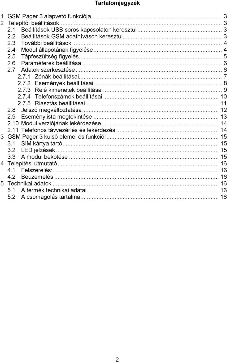 7.3 Relé kimenetek beállításai... 9 2.7.4 Telefonszámok beállításai... 10 2.7.5 Riasztás beállításai... 11 2.8 Jelszó megváltoztatása... 12 2.9 Eseménylista megtekintése... 13 2.