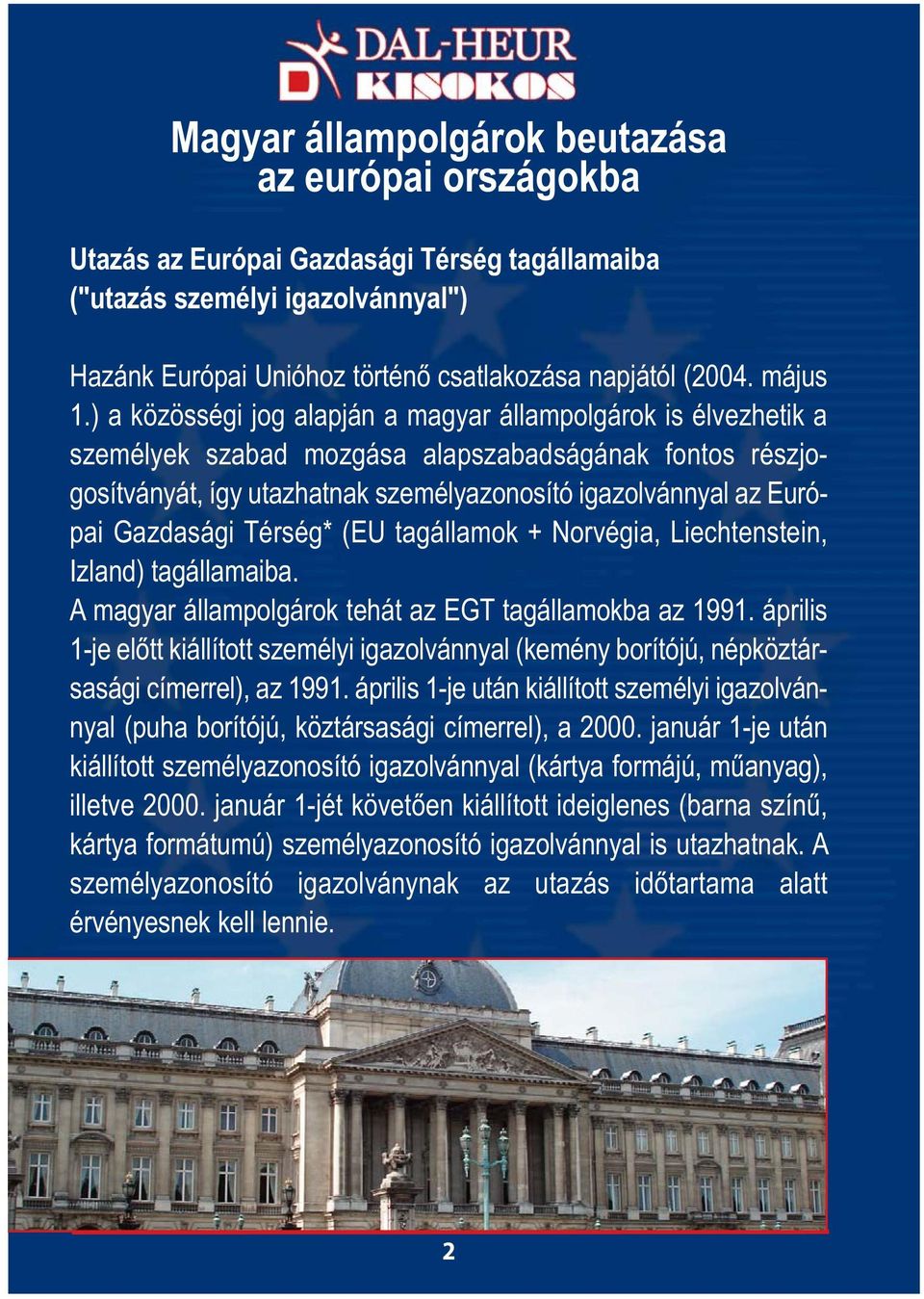 ) a közösségi jog alapján a magyar állampolgárok is élvezhetik a személyek szabad mozgása alapszabadságának fontos részjogosítványát, így utazhatnak személyazonosító igazolvánnyal az Európai
