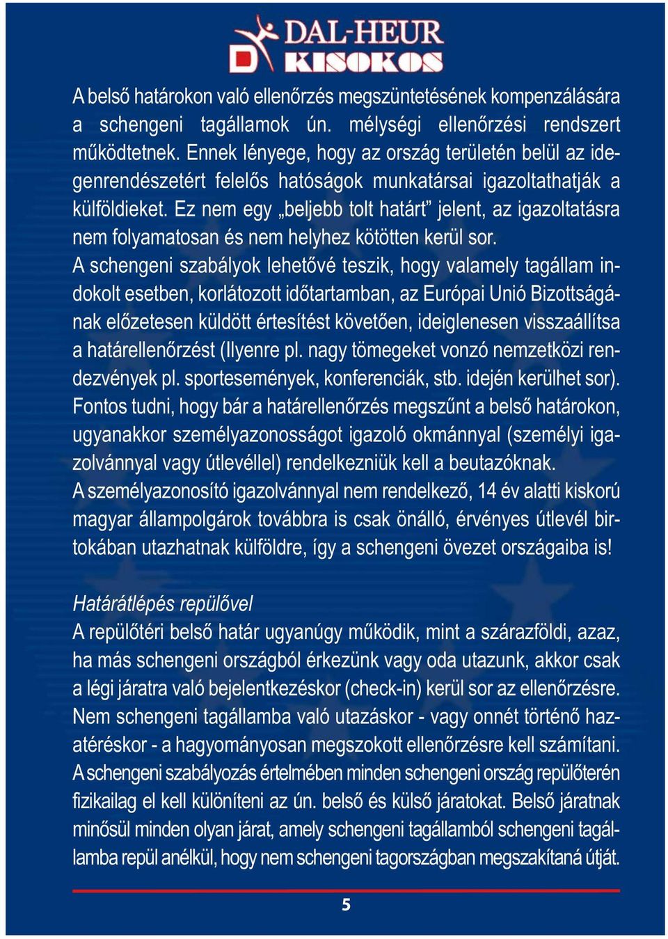 Ez nem egy beljebb tolt határt jelent, az igazoltatásra nem folyamatosan és nem helyhez kötötten kerül sor.