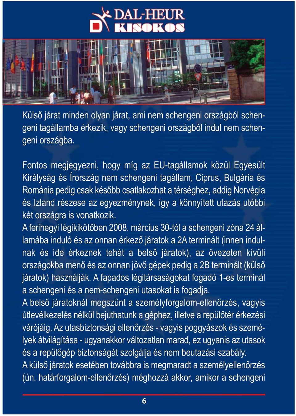 Izland részese az egyezménynek, így a könnyített utazás utóbbi két országra is vonatkozik. A ferihegyi légikikötőben 2008.