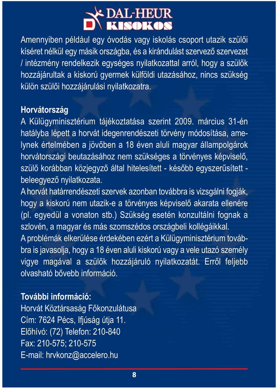 március 31-én hatályba lépett a horvát idegenrendészeti törvény módosítása, amelynek értelmében a jövőben a 18 éven aluli magyar állampolgárok horvátországi beutazásához nem szükséges a törvényes
