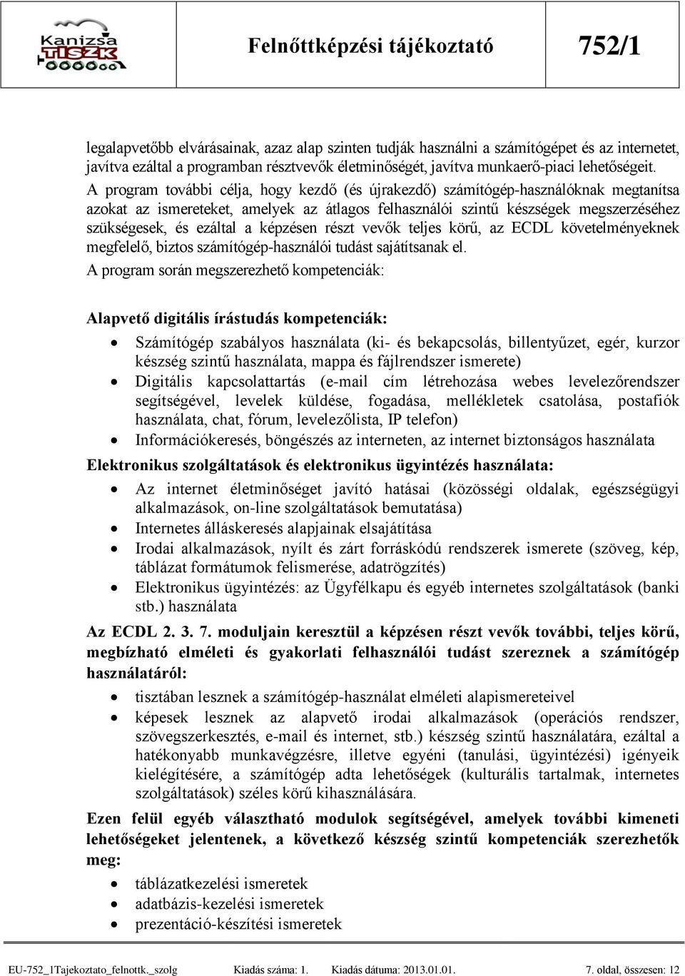 képzésen részt vevők teljes körű, az ECDL követelményeknek megfelelő, biztos számítógép-használói tudást sajátítsanak el.