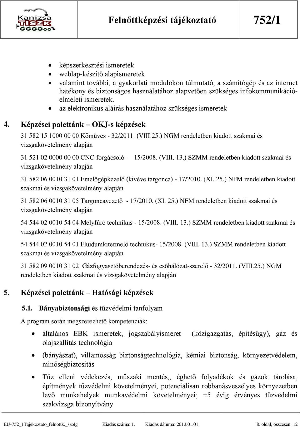 ) NGM rendeletben kiadott szakmai és vizsgakövetelmény alapján 31 521 02 0000 00 00 CNC-forgácsoló - 15/2008. (VIII. 13.