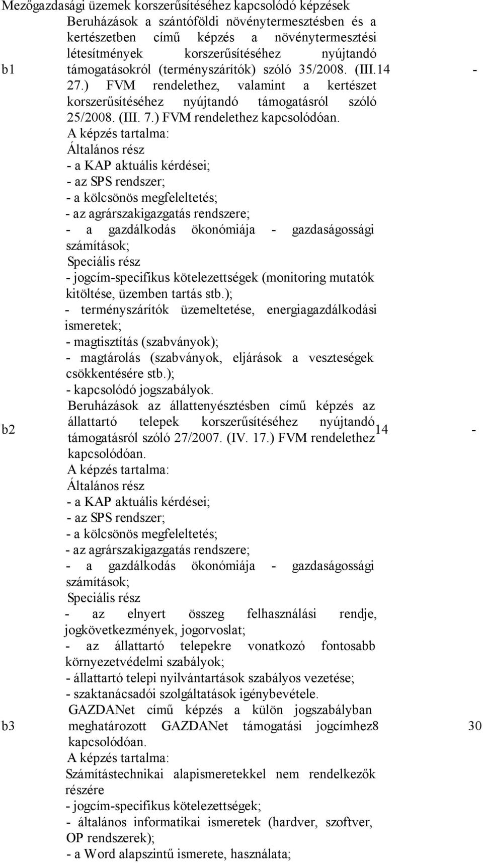 Általános rész - a KAP aktuális kérdései; - az SPS rendszer; - a kölcsönös megfeleltetés; - az agrárszakigazgatás rendszere; - a gazdálkodás ökonómiája - gazdaságossági számítások; Speciális rész -