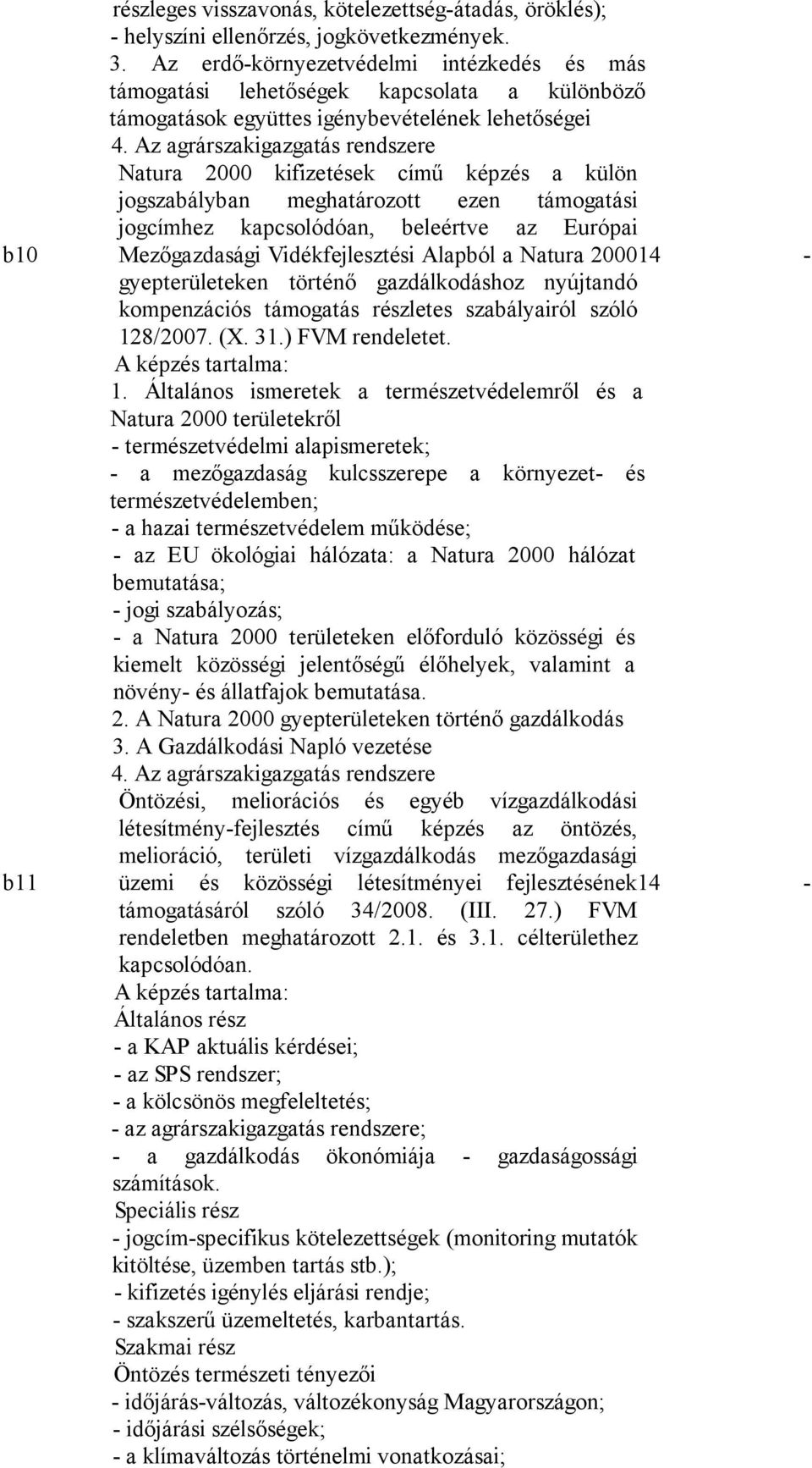 Az agrárszakigazgatás rendszere Natura 2000 kifizetések című képzés a külön jogszabályban meghatározott ezen támogatási jogcímhez kapcsolódóan, beleértve az Európai Mezőgazdasági Vidékfejlesztési