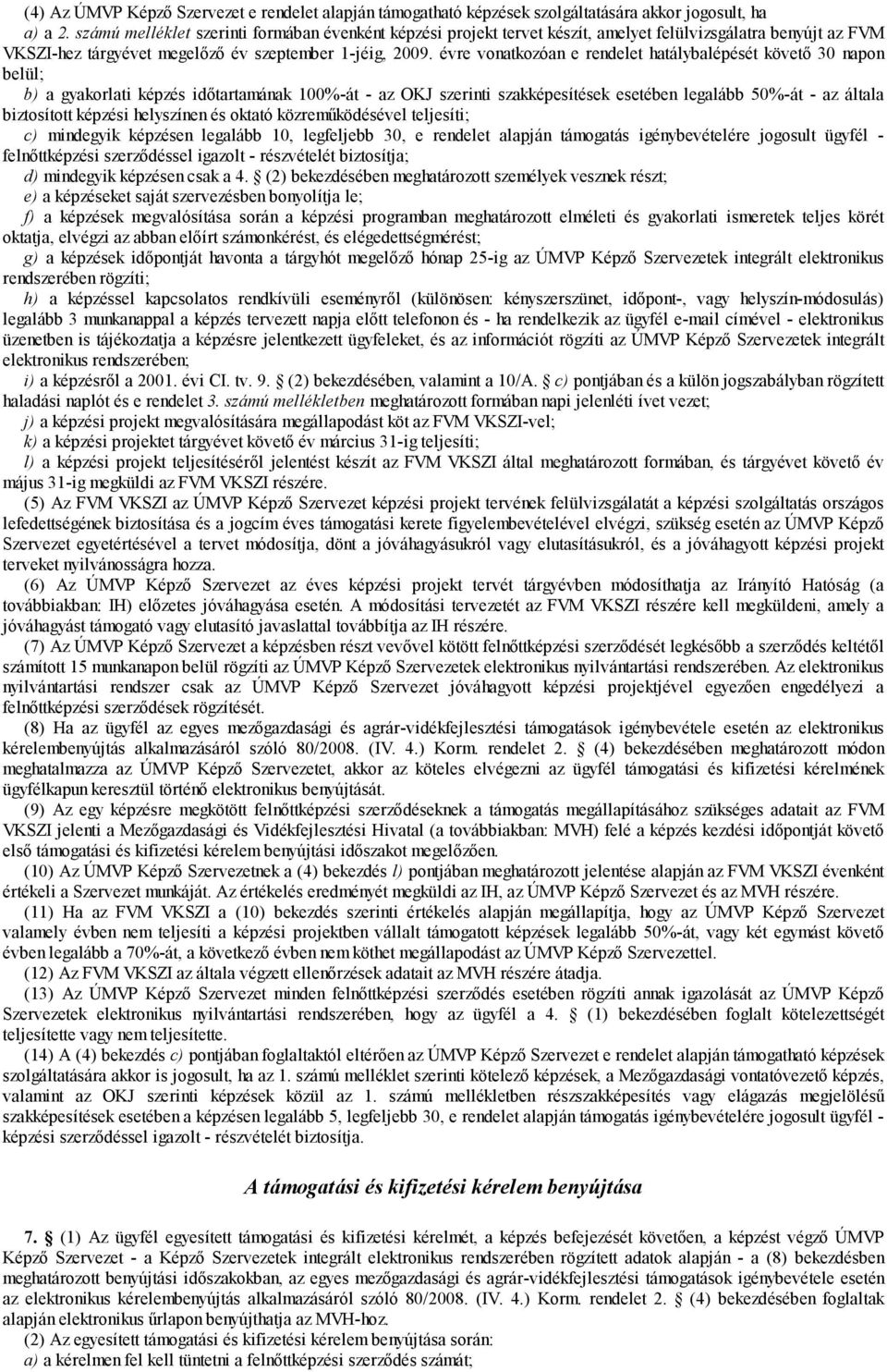 évre vonatkozóan e rendelet hatálybalépését követő 30 napon belül; b) a gyakorlati képzés időtartamának 100%-át - az OKJ szerinti szakképesítések esetében legalább 50%-át - az általa biztosított