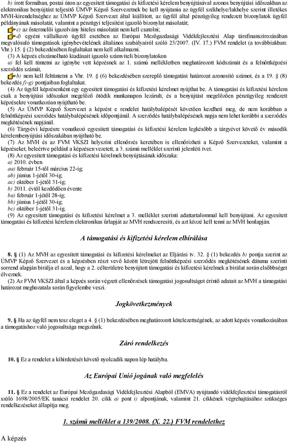 pénzügyi teljesítést igazoló bizonylat másolatát; c) az őstermelői igazolvány hiteles másolatát nem kell csatolni; d) egyéni vállalkozó ügyfél esetében az Európai Mezőgazdasági Vidékfejlesztési Alap