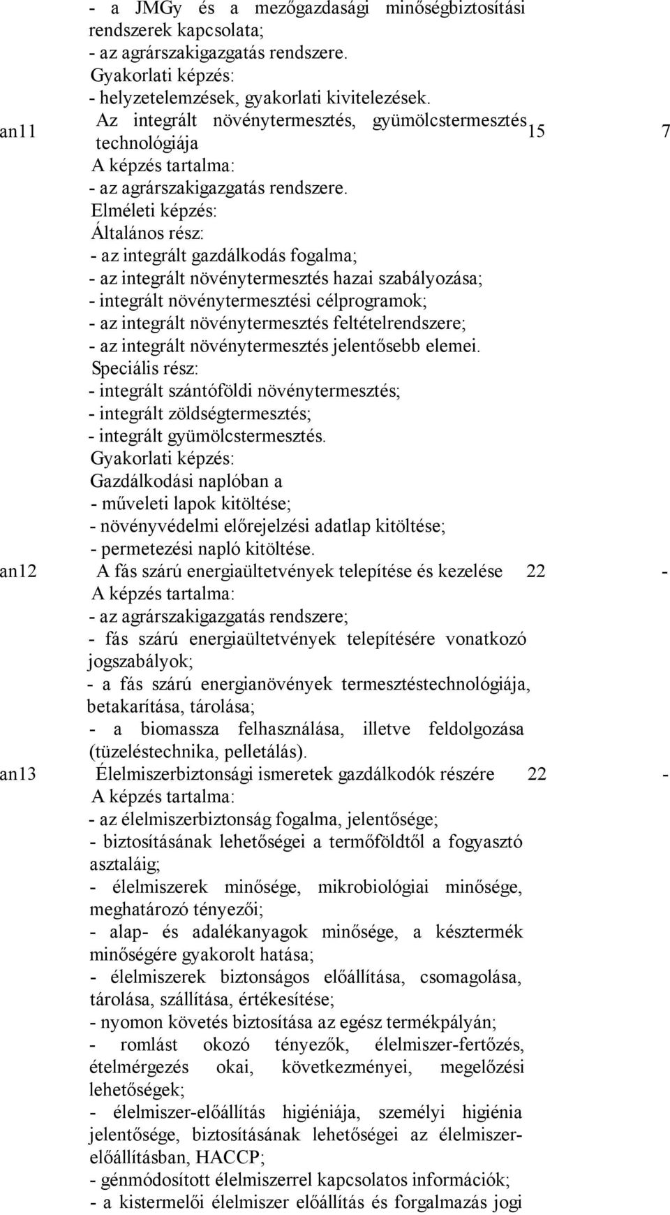 Elméleti képzés: Általános rész: - az integrált gazdálkodás fogalma; - az integrált növénytermesztés hazai szabályozása; - integrált növénytermesztési célprogramok; - az integrált növénytermesztés