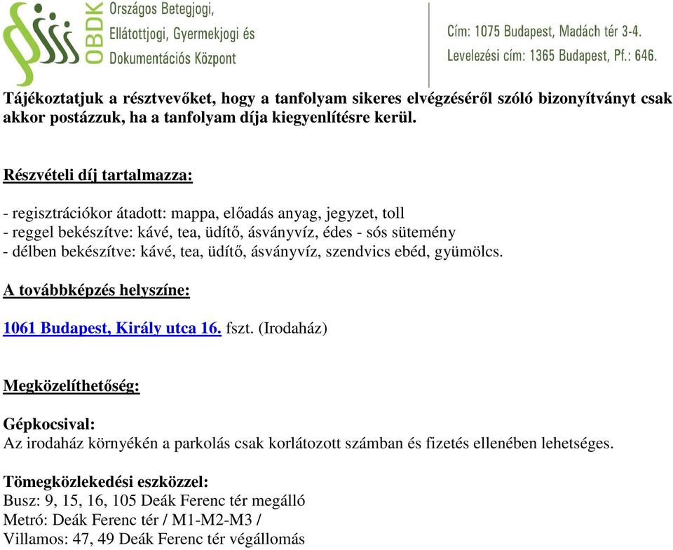 kávé, tea, üdítő, ásványvíz, szendvics ebéd, gyümölcs. A továbbképzés helyszíne: 1061 Budapest, Király utca 16. fszt.