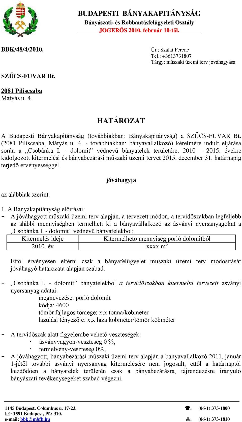 (2081 Piliscsaba, Mátyás u. 4. - továbbiakban: bányavállalkozó) kérelmére indult eljárása során a Csobánka I. - dolomit védnevű bányatelek területére, 2010 2015.