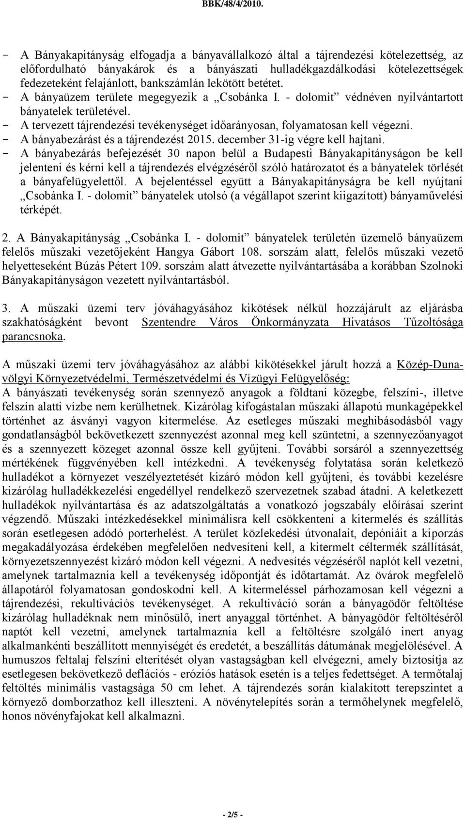 A tervezett tájrendezési tevékenységet időarányosan, folyamatosan kell végezni. A bányabezárást és a tájrendezést 2015. december 31-ig végre kell hajtani.