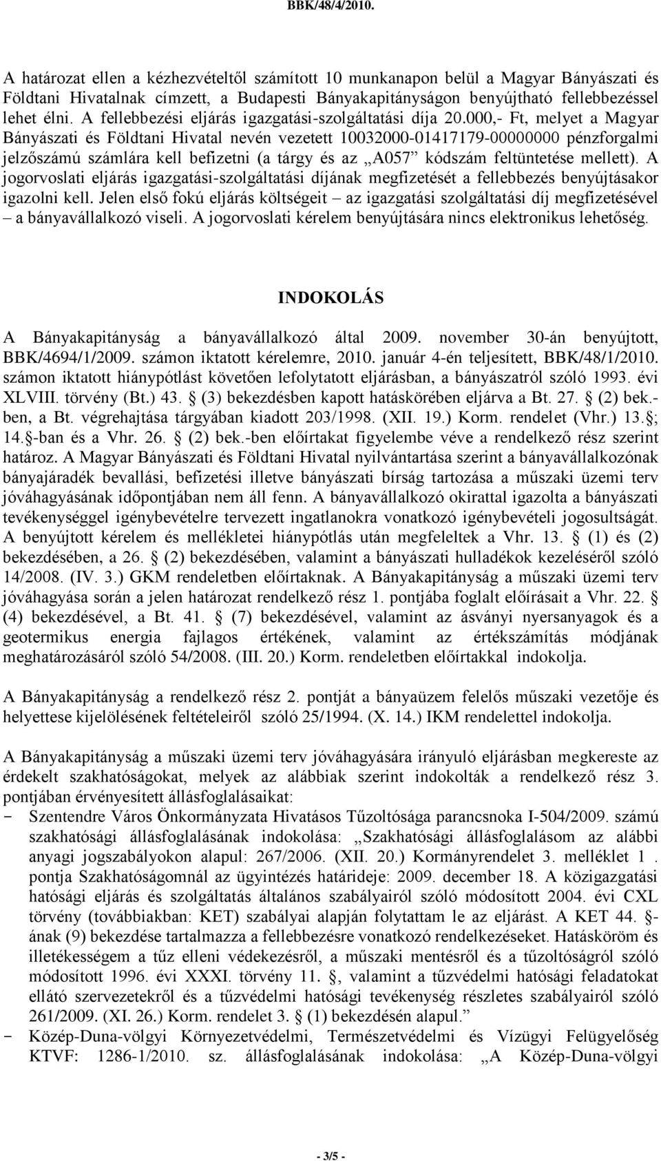 000,- Ft, melyet a Magyar Bányászati és Földtani Hivatal nevén vezetett 10032000-01417179-00000000 pénzforgalmi jelzőszámú számlára kell befizetni (a tárgy és az A057 kódszám feltüntetése mellett).