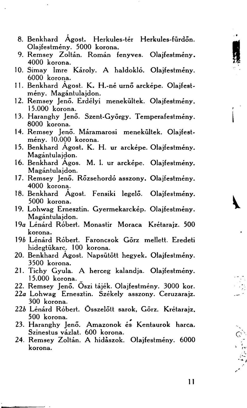 Remsey Jenő. Máramarosi menekültek. Olajfestmény. 10.000 korona. 15. Benkhard Ágost. K. H. ur arcképe. Olajfestmény. 16. Benkhard Agos. M. I. ur arcképe. Olajfestmény. 17. Remsey Jenő.