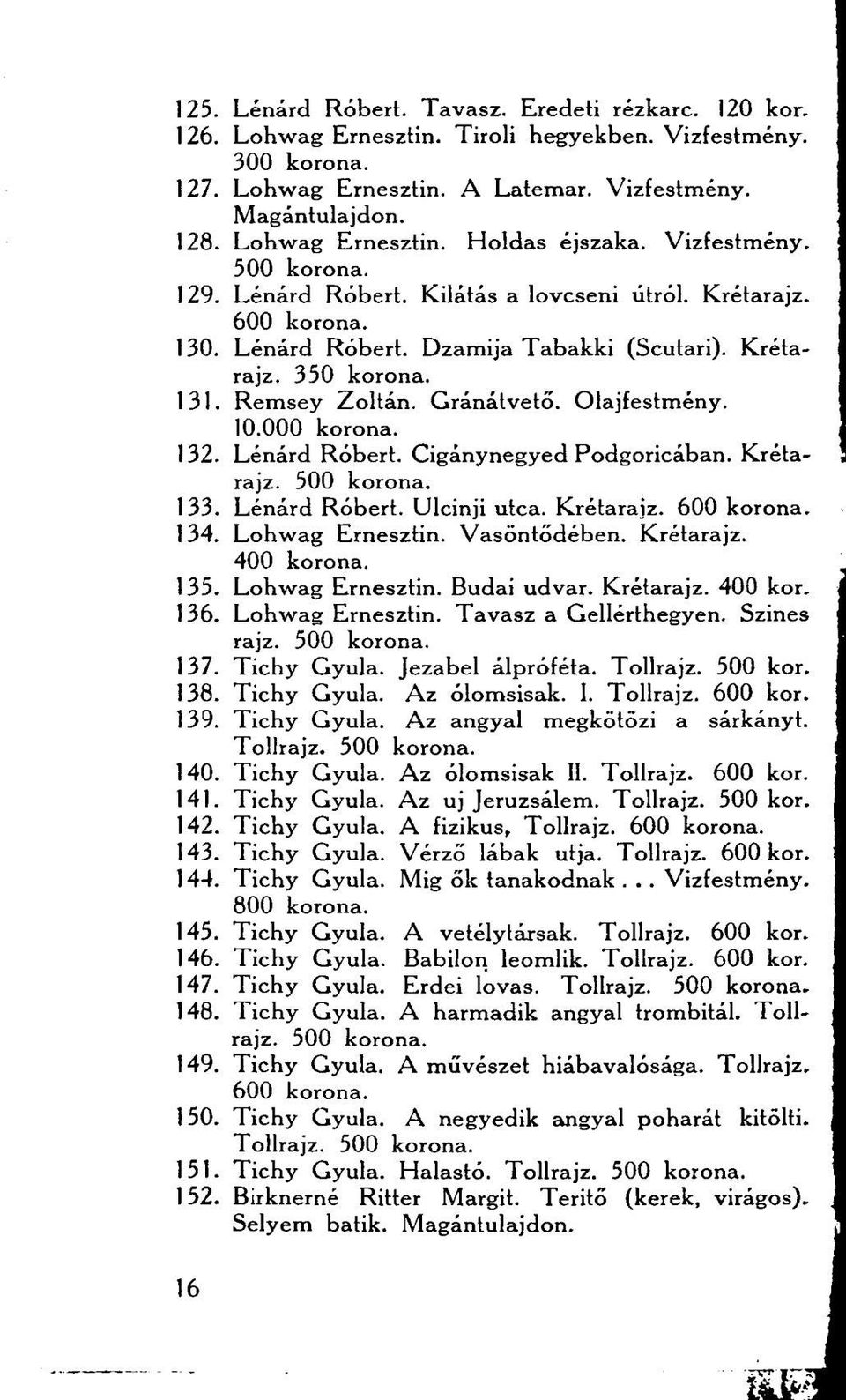 Olajfestmény. 10.000 korona. 132. Lénárd Róbert. Cigánynegyed Podgoricában. Krétarajz. 500 korona. 133. Lénárd Róbert. Ulcinji utca. Krétarajz. 600 korona. 134. Lohwag Ernesztin. Vasöntődében.